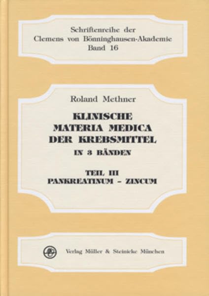 Klinische Materia Medica der Krebsmittel, in 3 Bdn., Bd.3, Pankreatinum-Zincum (Schriftenreihe der Clemens von Bönninghausen-Akademie) Medicine