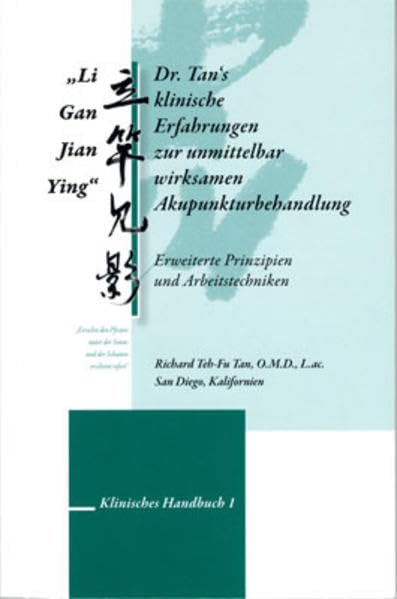 Li Gan Jian Ying. Dr. Tan´s klinische Erfahrungen zur unmittelbar wirksamen Akupunkturbehandlung: Erweiterte Prinzipien und Arbeitstechniken. Klinisches Handbuch 1 Medicine