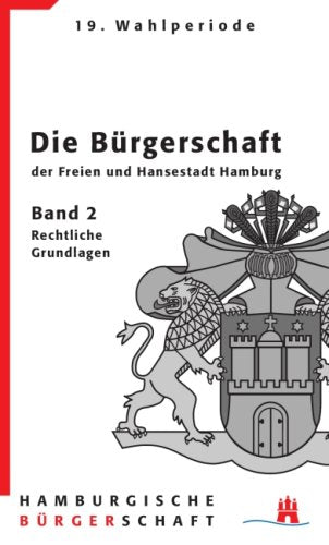Hamburgische Bürgerschaft 19. Wahlperiode. Die Bürgerschaft der Freien und Hansestadt Hamburg. Band 2. Rechtliche Grundlangen. Law