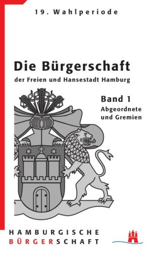 Hamburgische Bürgerschaft 19. Wahlperiode. Die Bürgerschaft der Freien und Hansestadt Hamburg. Band 1: Abgeordnete und Gremien Politics & Society Books