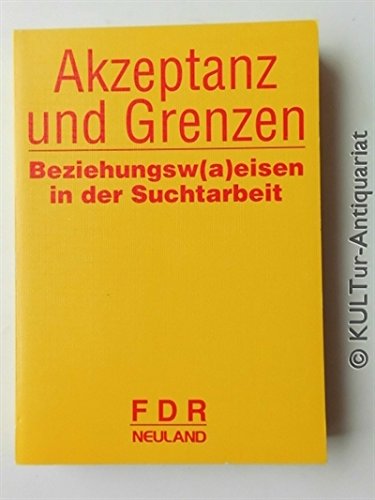 Akzeptanz und Grenzen - Beziehungsw(a)eisen in der Suchtarbeit: Dokumentation 15. Bundesdrogenkongress: Beziehungsw(a)eisen in der Suchtarbeit. ... v. Fachverband Drogen und Rauschmittel (FDR) Psychology