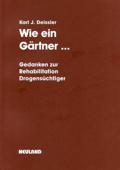 Wie ein Gärtner, der eine beschädigte Pflanze zu retten versucht: Gedanken zur Rehabilitation Drogensüchtiger. Sammlung von Artikeln und Referaten Law