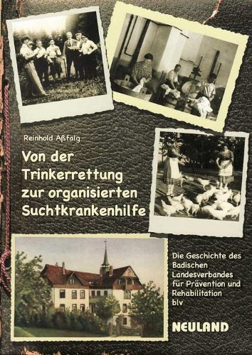 Von der Trinkerrettung zur organisierten Suchtkrankenhilfe: Die Geschichte des Badischen Landesverbandes für Prävention und Rehabilitation (blv) Social Sciences