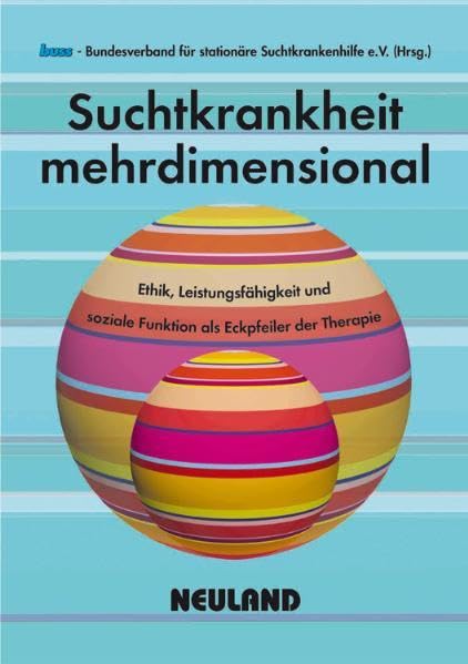 Suchtkrankheit mehrdimensional: Ethik, Leistungsfähigkeit und soziale Funktion als Eckpfeiler der Therapie: Ethik, Leistungsfähigkeit und soziale ... für stationäre Suchtkrankenhilfe (BUSS) Politics & History