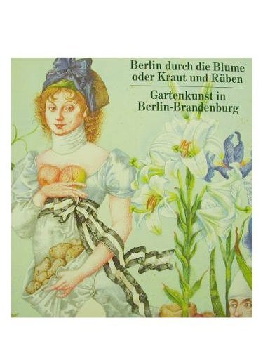 Berlin durch die Blume oder Kraut und Rüben. Gartenkunst in Berlin-Brandenburg Leisure, Home & Garden