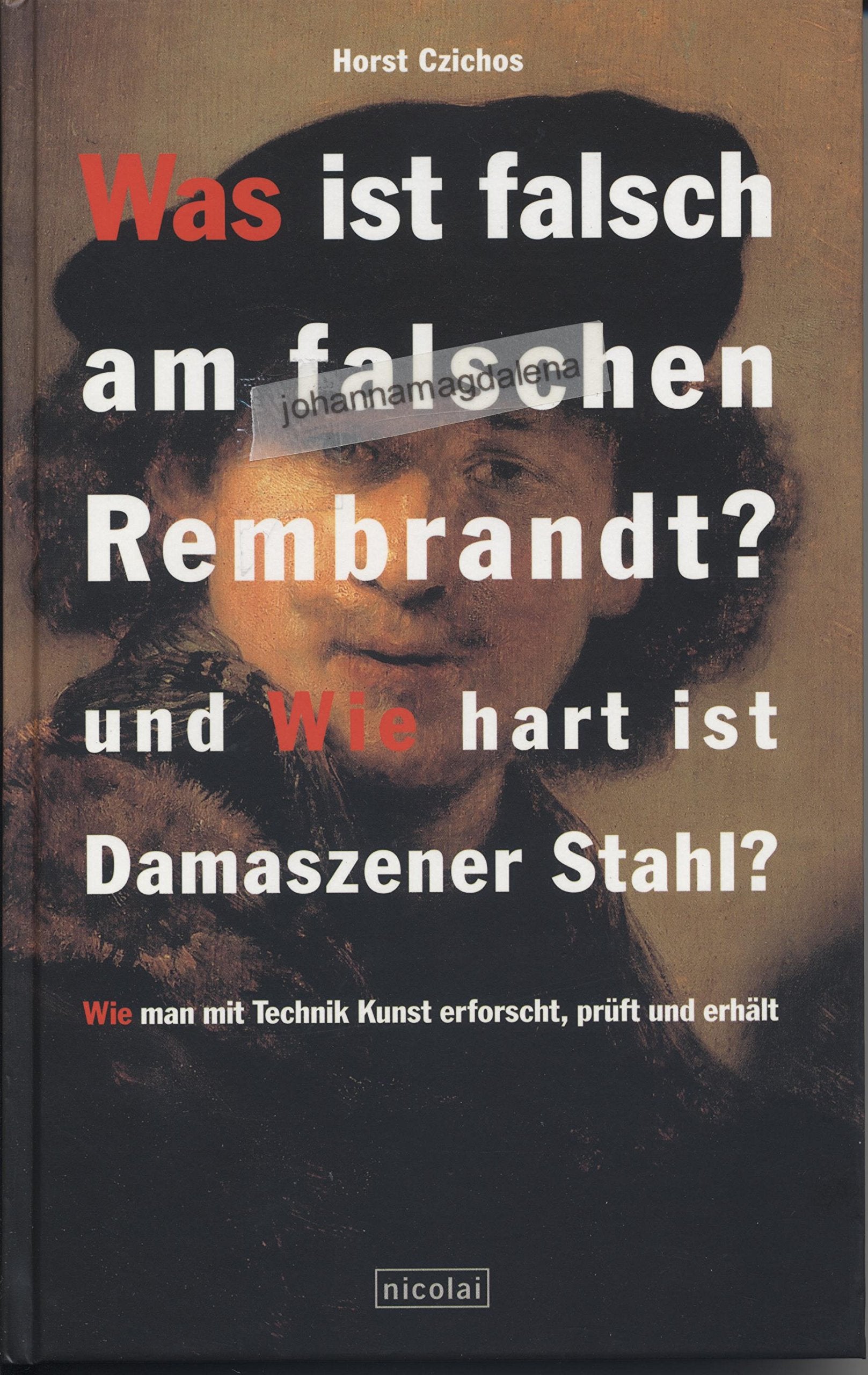 Was ist falsch am falschen Rembrandt? und Wie hart ist Damaszener Stahl? Wie man mit Technik Kunst erforscht, prüft und erhält. Architecture
