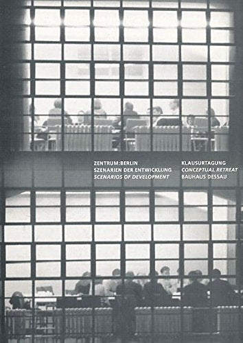 Zentrum Berlin - Szenarien der Entwicklung: Klausurtagung Bauhaus Dessau Architecture