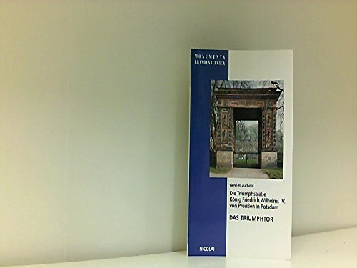 Die Triumphstrasse König Friedrich Wilhelms IV. von Preussen in Potsdam: 1.: Das Triumphtor (Monumenta Brandenburgica. Schriften des ... zur Architektur und Kunstgeschichte) Books