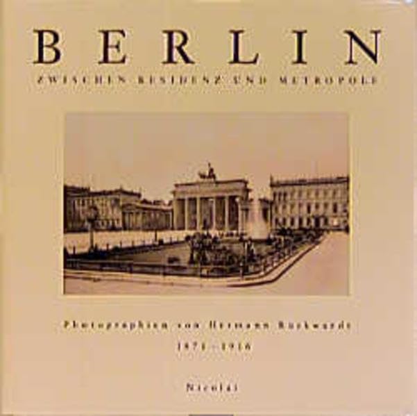 Berlin zwischen Residenz und Metropole. Photographien von Hermann Rückwardt 1871 - 1916 Photography