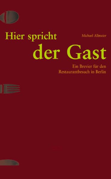 Hier spricht der Gast: Ein Brevier für den Restaurantbesuch in Berlin Leisure, Home & Garden