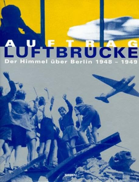 Auftrag Luftbrücke: Der Himmel über Berlin 1948-1949 German history