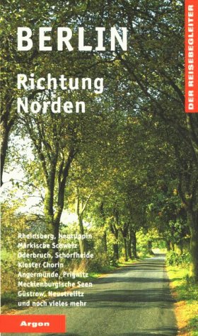 Berlin Richtung Norden: Rheinsberg, Neuruppin, Märkische Schweiz, Oderbruch, Schorfheide, Kloster Chorin, Angermünde, Prignitz, Mecklenburgische ... und noch vieles mehr (Der Reisebegleiter) Travel Books
