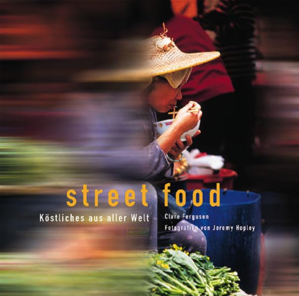 Street Food: Köstliches aus aller Welt Cooking & Enjoying