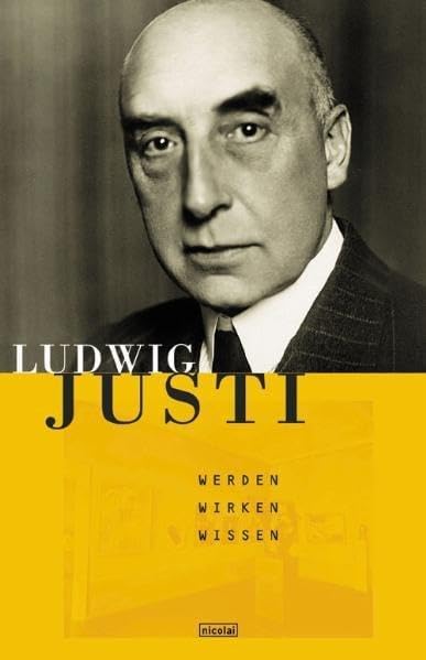 Ludwig Justi: Leben - Wirken - Wissen (Quellen zur deutschen Kunstgeschichte vom Klassizismus bis zur Gegenwart) Film, Art & Culture