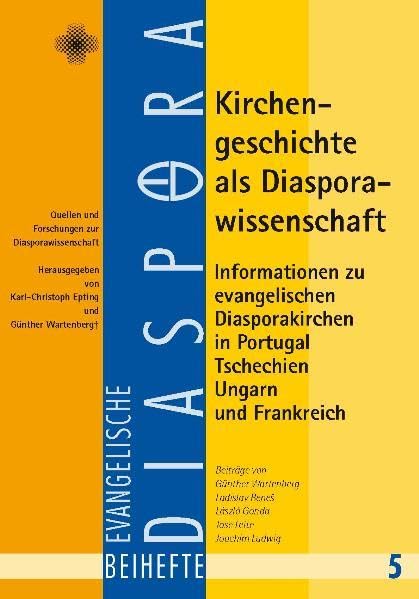 Kirchengeschichte als Diasporawissenschaft: Informationen zu evangelischen Diasporakirchen in Portugal, Tschechien, Ungarn und Frankreich (Quellen und ... / Beihefte Evangelische Dispora) Religion & Esotericism