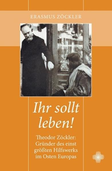 Ihr sollt leben!: Theodor Zöckler: Gründer des einst größten Hilfswerks im Osten Europas - Zöckler, Erasmus book