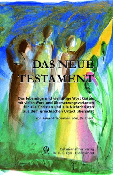 Das Neue Testament - Gesamtausgabe: Das lebendige und vielfältige Wort Gottes mit vielen Wort- und Übersetzungsvarianten für alle Christen und alle Nichtchristen Religion & Esotericism
