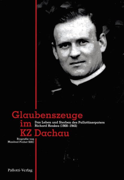 Glaubenszeuge im KZ Dachau. Das Leben und Sterben des Pallottinerpaters Richard Henkes (1900-1945) Politics & Society
