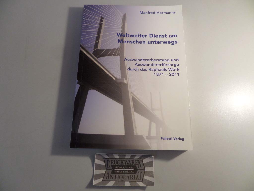 Weltweiter Dienst am Menschen unterwegs Auswandererberatung und Auswandererfürsorge durch das Raphaels-Werk 1871 - 2011 Law