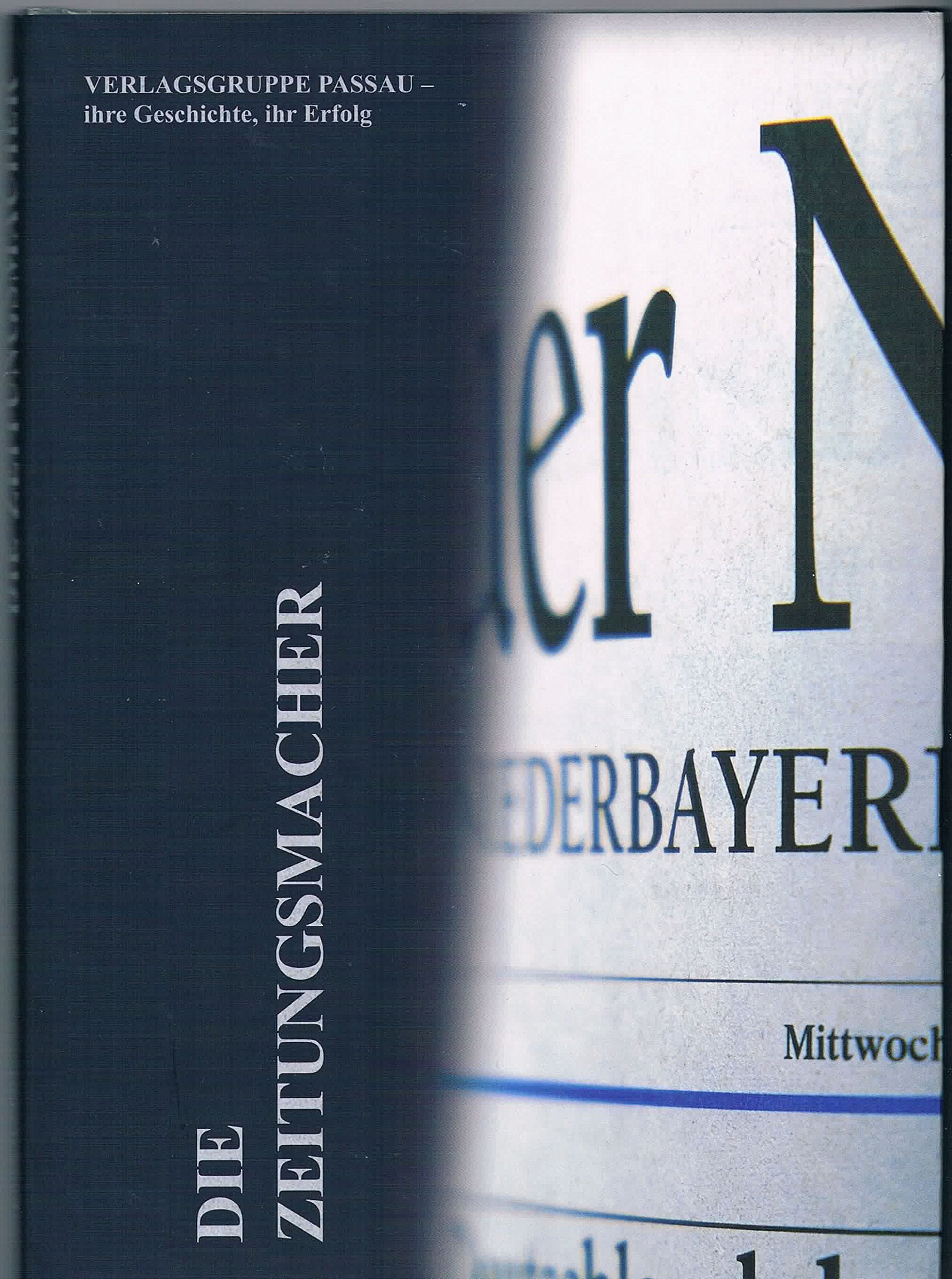 Die Zeitungsmacher. Verlagsgruppe Passau - ihre Geschichte, ihr Erfolg Books