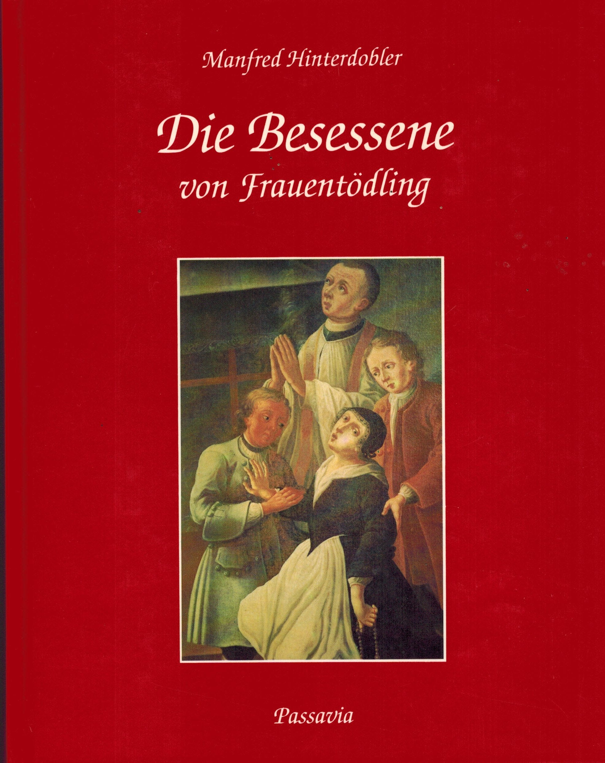 Die Besessene von Frauentödling. Besessenheitsgeschichte der Jungfrau Barbara Wagner Ölbrennerstochter von Egglham Medicine