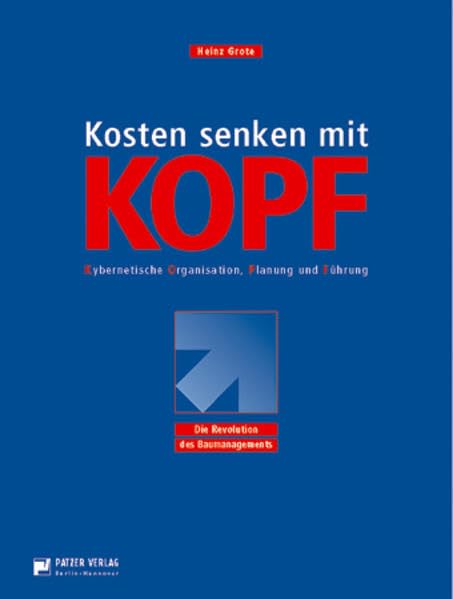 Kostensenken mit Kopf: Kybernetische Organisation Planung und Führung. Die Revolution des Baumanagements - Grote Heinz book