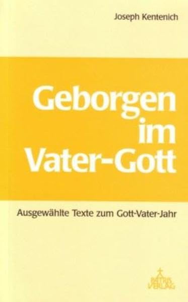 Geborgen im Vater-Gott: Ausgewählte Texte zum Gott-Vater-Jahr 1999 Religion & Esotericism