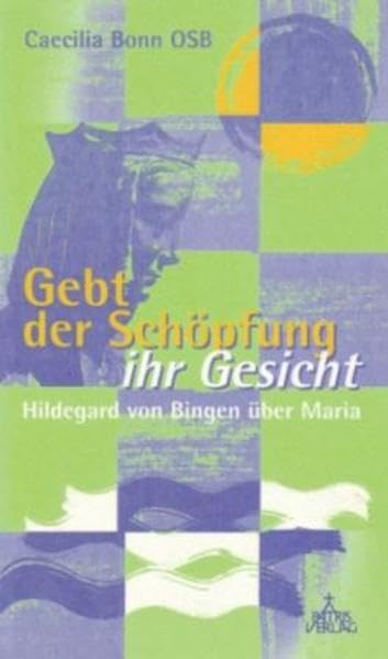 Gebt der Schöpfung ihr Gesicht: Hildegard von Bingen über Maria Religion & Esotericism