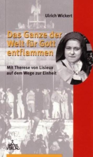 Das Ganze der Welt für Gott entflammen: Mit Therese von Lisieux auf dem Wege zur Einheit Religion & Esotericism