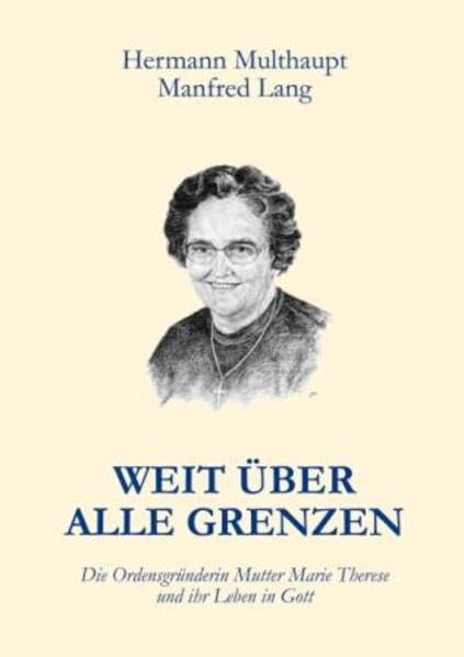 Weit über alle Grenzen: Die Ordensgründerin Mutter Marie Therese und ihr Leben in Gott Memories