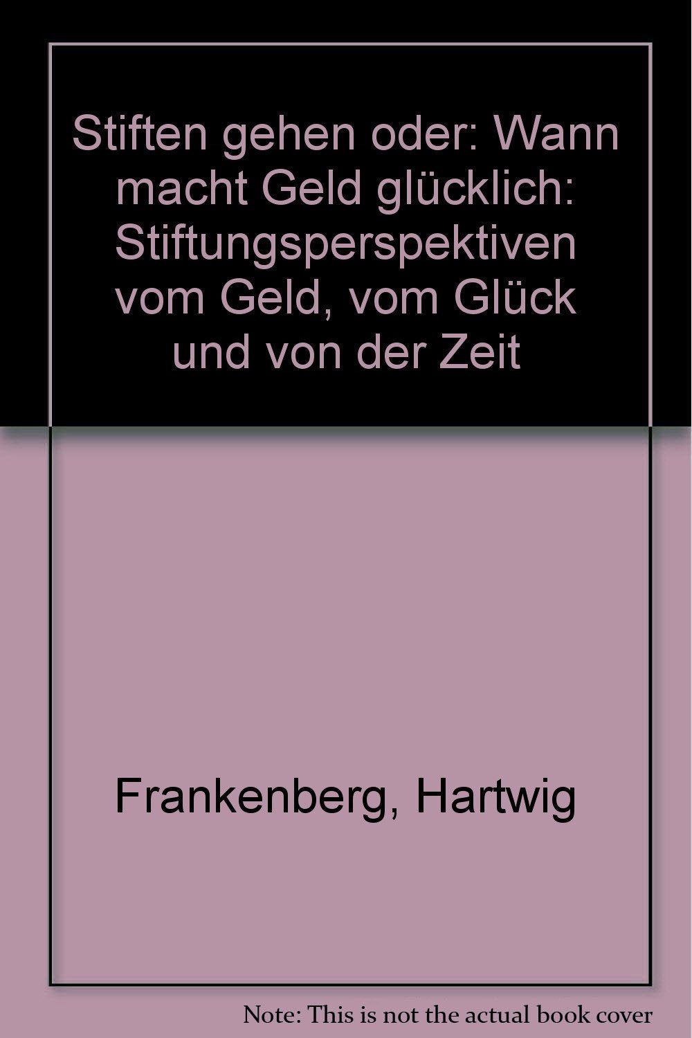"Stiften gehen" oder: Wann macht Geld glücklich: Stiftungsperspektiven vom Geld, vom Glück und von der Zeit Business, Finance & Career