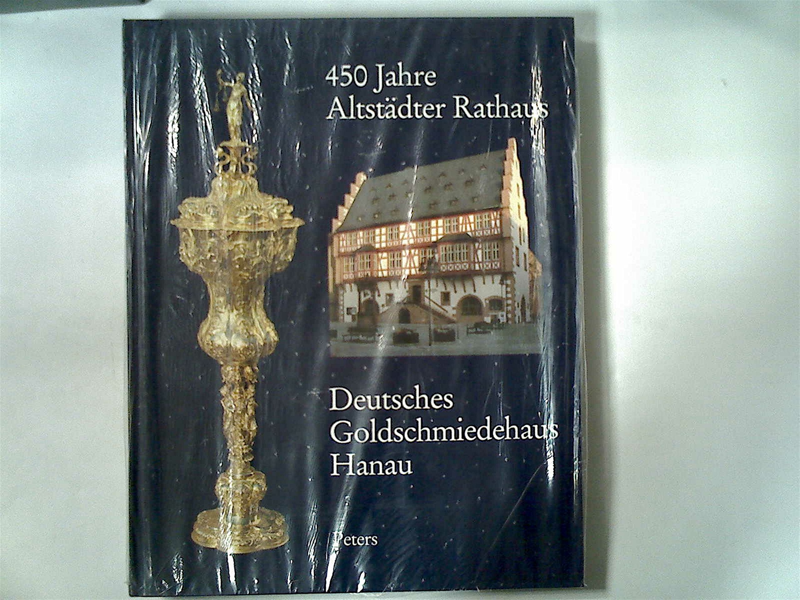 Vierhunderfünfzig Jahre Altstädter Rathaus, Deutsches Goldschmiedehaus Hanau: Hrsg. v. Magistrat d. Stadt Hanau Books