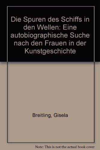Die Spuren des Schiffs in den Wellen, Eine autobiographische Suche nach den Frauen in der Kunstgeschichte, Mit 67 Abb., Books