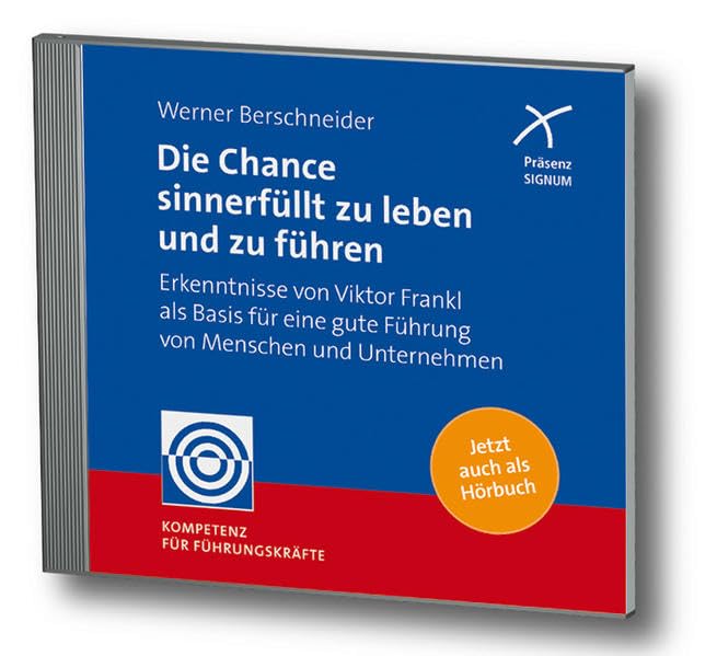 Die Chance sinnerfüllt zu leben und zu führen: Erkenntnisse von Viktor Frankl als Basis für eine gute Führung von Menschen und Unternehmen Business, Finance & Career