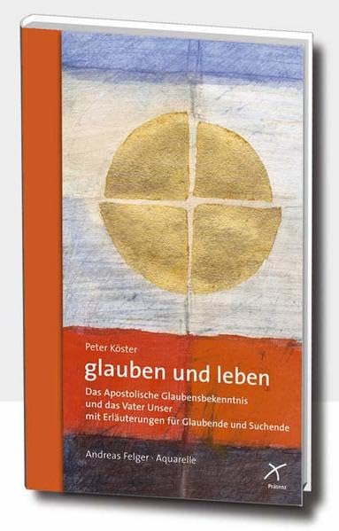 glauben und leben: Das apostolische Glaubensbekenntnis und das Vater Unser für Glaubende und Suchende Religion & Esotericism