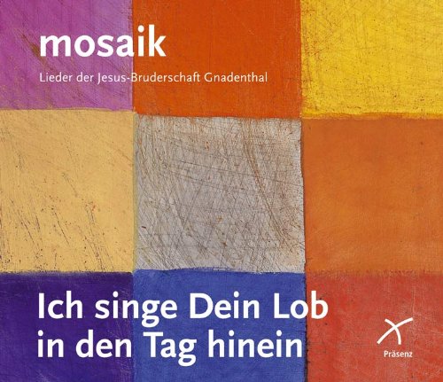 Ich singe Dein Lob in den Tag hinein: mosaik - Lieder der Jesus-Bruderschaft: mosaik-Lieder der Jesus-Bruderschaft Gnadenthal. Gesungen vom Gnadenthaler Chor Arts & Music
