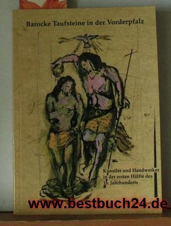 Barocke Taufsteine in der Vorderpfalz: Handwerker und Künstler in der ersten Hälfte des 18. Jahrhunderts Film, Art & Culture