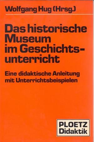 Das historische Museum im Geschichtsunterricht. Eine didaktische Anleitung mit Unterrichtsbeispielen Books