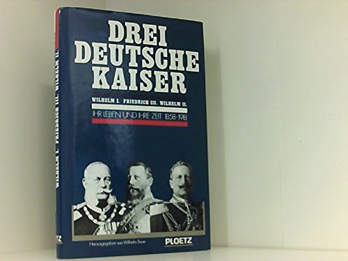 Drei deutsche Kaiser. Wilhelm I., Friedrich III., Wilhelm II. Ihr Leben und ihre Zeit Politics & Society