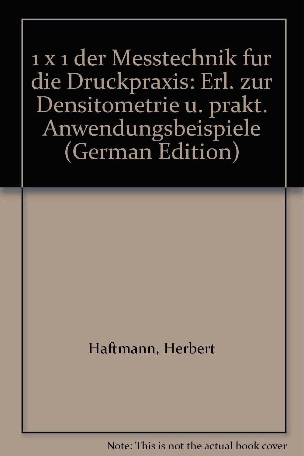 1 x 1 der Messtechnik für die Druckpraxis. Erläuterungen zur Densitometrie - Praktische Anwendungsbeispiele Business & Technology