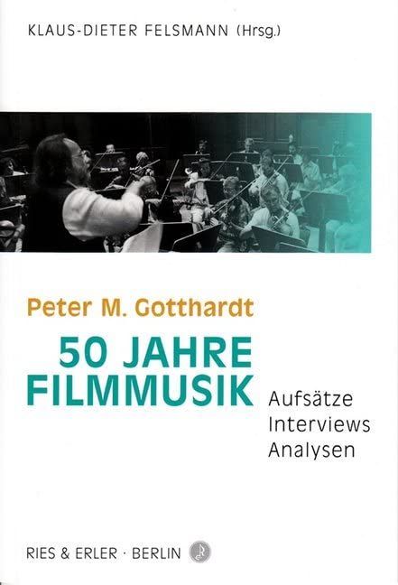 Peter M. Gotthardt - 50 Jahre Filmmusik: Aufsätze, Interviews, Analysen Arts & Music