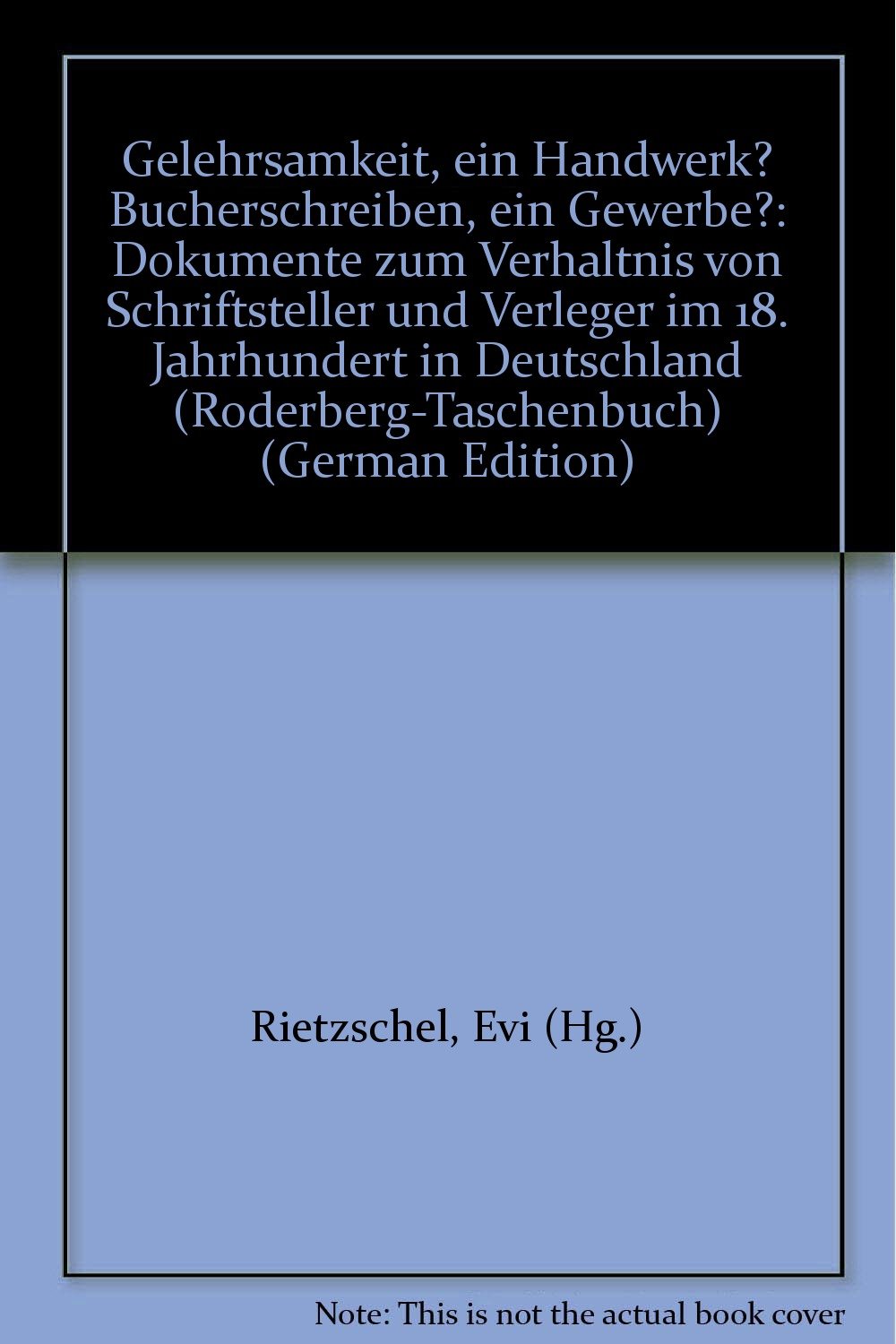 Gelehrsamkeit ein Handwerk? Bücherschreiben ein Gewerbe? Dokumente zum_Verhältnis von Schriftsteller und Verleger im 18. Jahrhundert ì im Deutschland. Books