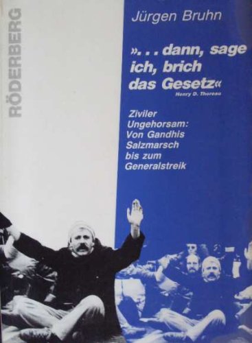 ... dann sage ich, brich das Gesetz. Ziviler Ungehorsam: Von Gandhis Salzmarsch bis zum Generalstreik Law