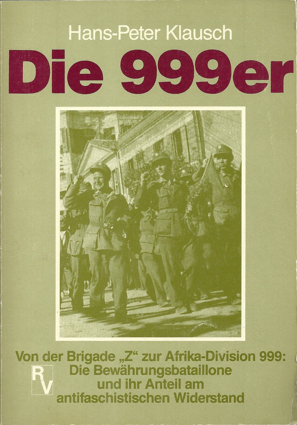 Die 999er. Von der Brigade 'Z' zur Afrika-Division 999: Die Bewährungsbataillone und ihr Anteil am antifaschistischen Widerstand Books