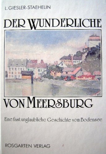 Der Wunderliche von Meersburg: Eine fast unglaubliche Geschichte vom Bodensee Books