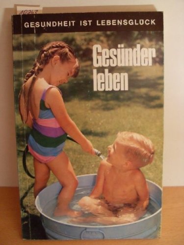 Gesünder leben : Beitr. über aktuelle Fragen d. Gesundheitspflege u. Krankheitsvorbeugung. Books
