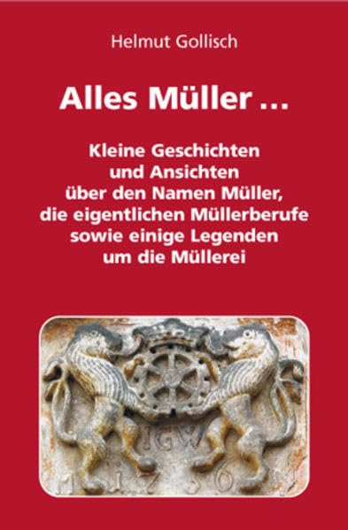 Alles Müller...: Kleine Geschichten und Ansichten über den Namen Müller, die eigentlichen Müllerberufe sowie einige Legenden um die Müllerei Contemporary literature