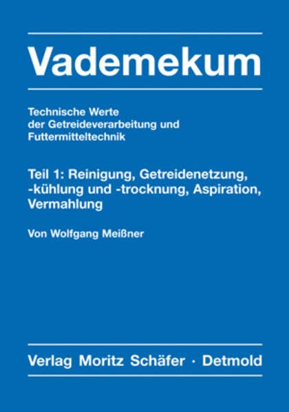 Vademekum – Technische Werte der Getreideverarbeitung und Futtermitteltechnik / Teil 1: Reinigung, Getreidenetzung, -kühlung und -trocknung, Aspiration, Vermahlung Media & Communication