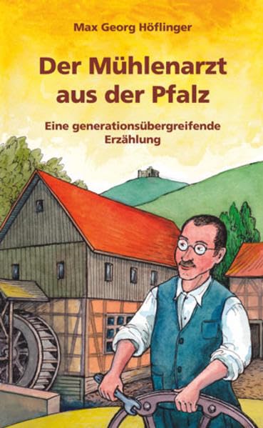 Der Mühlenarzt aus der Pfalz: Eine generationsübergreifende Erzählung Contemporary literature