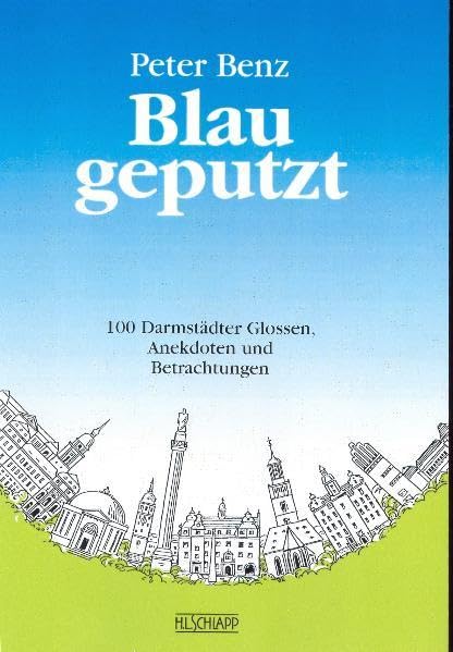 Blau geputzt: 100 Darmstädter Glossen, Anekdoten und Betrachtungen Essays & Short Stories